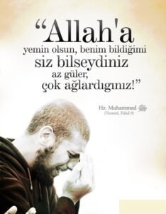 Allah'a yemin olsun,benim bildiğimi siz bilse idiniz az güler, çokağlardınız.. Hz. Muhammed (S.A.V) (Hadis)