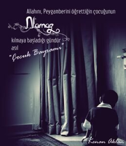 Allah'ını, Peygamberini öğrettiğin çocuğunun,
Namaz kılmaya başladığı..