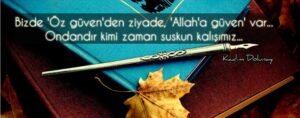 Bizde 'Öz güven'den ziyade, 'Allah'a güven' var… Ondandır kimi zaman suskun kalışımız… Kadim Dolunay