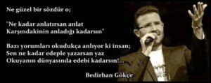 Sen ne kadar edeple yazarsan yaz
Okuyanın dünyasında edebi kadarsın.. Bedirhan Gökçe