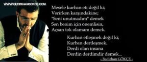 Kurban etleşmek değil ki;
Kurban dertleşmek. (B.Gökçe)