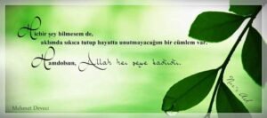 Hiçbir şey bilmesem de, Aklımda sıkıca tutup hayatta unutmayacağım Bir cümlem var…