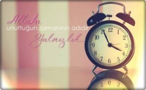 “Allah’ı unuttuğun zamanının adıdır, yalnızlık…”