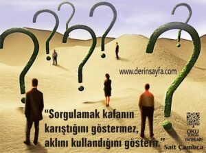 "Sorgulamak kafanın karıştığını göstermez, aklını kullandığını.." Sait Çamlıca
