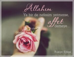 "ALLAH'ım. . .
Senden güzel sabır,
Temiz kalp, zikreden dil,
Kabul gören duâ.."