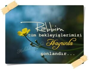 Rabbim, tüm bekleyişlerimizi Hayrınla sonlandır…