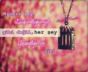 Hiçbir şey, düşündüğümüz gibi değil, her şey, yaşadığımız gibi. . .