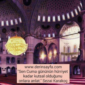 “Sen Cuma gününün hürriyet kadar kutsal olduğunu onlara anlat.” Sezai Karakoç