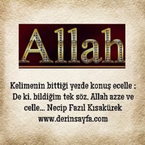 Kelimenin bittiği yerde konuş ecelle ;  De ki, bildiğim tek söz, Allah azze ve celle…  Necip Fazıl Kısakürek