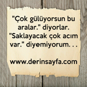 “Çok gülüyorsun bu aralar diyorlar. Saklayacak çok acım var, diyemiyorum..”