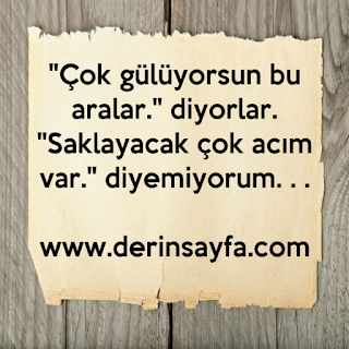 “Çok gülüyorsun bu aralar diyorlar. Saklayacak çok acım var, diyemiyorum..”