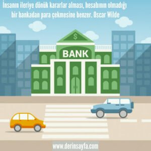 İnsanın ileriye dönük kararlar alması, hesabının olmadığı bir bankadan para çekmesine benzer. Oscar Wilde