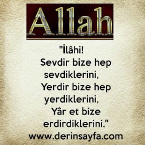 “İlâhi! Sevdir bize hep sevdiklerini, Yerdir bize hep yerdiklerini, Yâr et bize erdirdiklerini.”