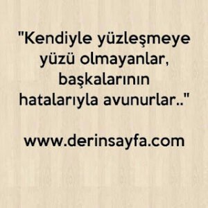 “Kendiyle yüzleşmeye yüzü olmayanlar, başkalarının hatalarıyla avunurlar..”