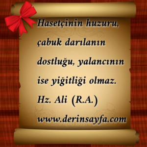 Hasetçinin huzuru, çabuk darılanın dostluğu, yalancının ise yiğitliği olmaz. Hz. Ali (R.A.)