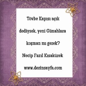 Tövbe Kapısı açık dediysek,yeni Günahlara koşman mı gerek? İster bilerek,ister bilmeyerek, birde Kul Hakkı var unutmaman gerek..