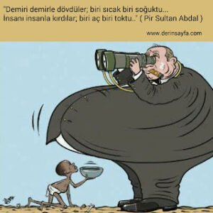 Demiri demirle dövdüler; biri sıcak biri soğuktu. İnsanı insanla kırdılar; biri aç biri toktu. – Pir Sultan Abdal