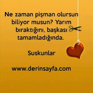 Ne zaman pişman olursun biliyor musun? Yarım bıraktığını, başkası tamamladığında. Suskunlar