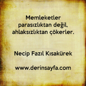 Memleketler parasızlıktan değil, Ahlâksızlıktan çökerler.. [ Necip Fazıl Kısakürek ]