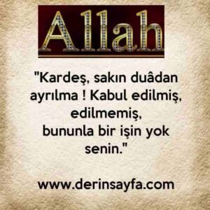 "Kardeş, sakın duâdan ayrılma ! Kabul edilmiş, edilmemiş,
bununla bir işin yok senin."