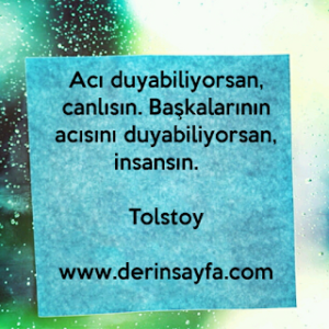 Acı duyabiliyorsan, canlısın. Başkalarının acısını duyabiliyorsan, insansın. – Tolstoy