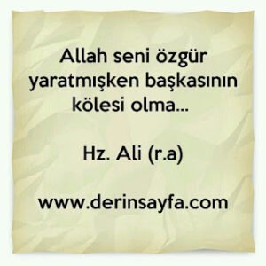 Allah seni özgür yaratmışken başkasının kölesi olma… Hz. Ali (r.a)