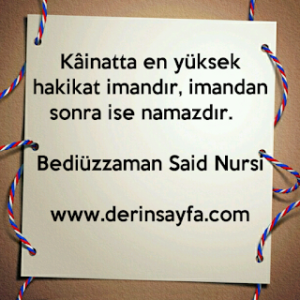 Kâinatta en yüksek hakikat imandır, imandan sonra ise namazdır. – Bediüzzaman Said Nursi