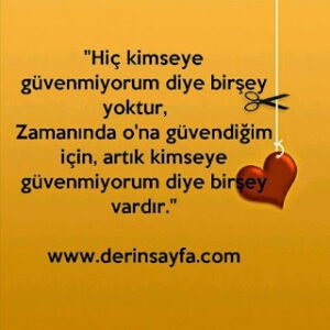 “Hiç kimseye güvenmiyorum diye birşey yoktur, Zamanında o’na güvendiğim için, artık kimseye güvenmiyorum diye birşey vardır.”