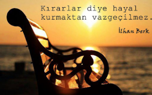 ”Kırarlar diye hayal kurmaktan vazgeçilmez…”     İlhan Berk
