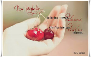 Bu böyledir… Kullardan istersen dilenci, Allah’tan istersen duâ’cı olursun.  Hicret Gündüz