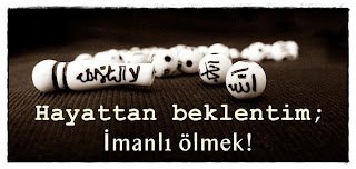 Hayattan beklentim; İmanlı ölmek!