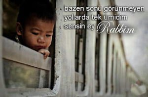 Bazen sonu görünmeyen yollarda tek ümidim sensin ey Rabbim…
