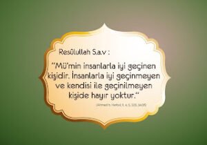 Mü’min insanlarla iyi geçinen  kişidir. İnsanlarla iyi geçinmeyen ve kendisi ile geçinilmeyen  kişide hayır yoktur