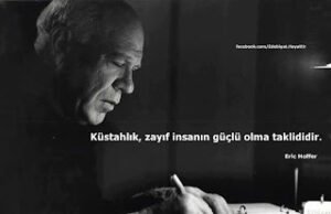 Küstahlık, zayıf insanın güçlü görünme taklididir.Eric Hoffer
