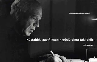 Küstahlık, zayıf insanın güçlü görünme taklididir.Eric Hoffer