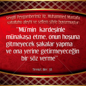 “Mümin kardeşinle münakaşa etme, onun hoşuna gitmeyecek şakalar yapma..” Hadis