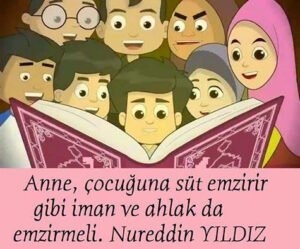Anne, çocuğuna süt emzirir gibi iman ve ahlak da emzirmeli.
Nureddin YILDIZ
