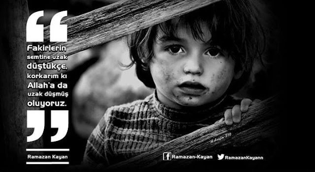 Fakirlerin semtine uzak düştükçe, korkarım ki Allah’a da uzak düşmüş oluyoruz. – Ramazan KAYAN