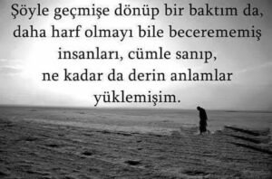 "Şöyle geçmişe dönüp bir baktım da,
Daha harf olmayı bile becerememiş insanları.."