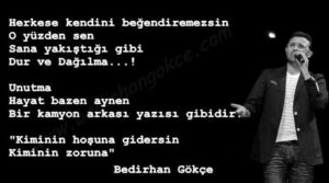 Herkese kendini beğendiremezsin
O yüzden sen
Sana yakıştığı gibi
Dur ve Dağılma…! Bedirhan Gökçe