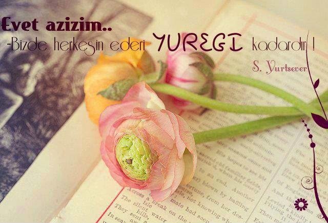 Evet azizim..
Bizde herkesin ederi yüreği kadardır !
Sümeyye Yurtsever