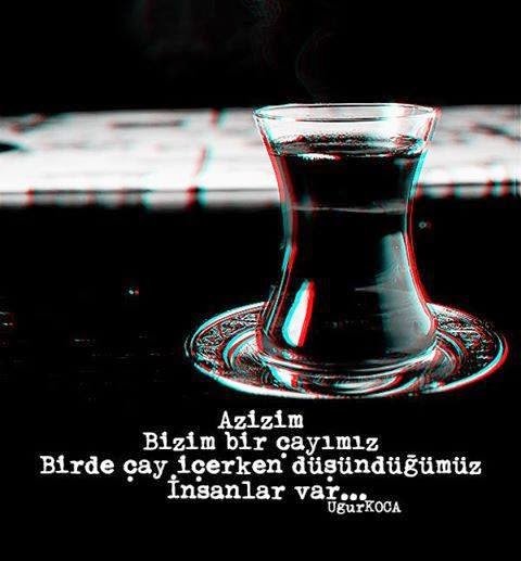 Azizim!
Bizim bir çayımız,
Birde çay içerken düşündüğümüz insanlar var…
Uğur Koca