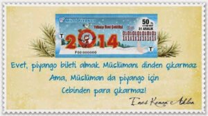 Evet, piyango bileti almak Müslümanı dinden çıkarmaz ama,
müslüman da piyango için cebinden para çıkarmaz!
Enes Kenan Aklan