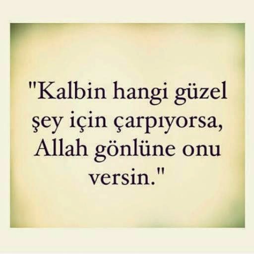 " Kalbin, hangi güzel şey için çarpıyorsa,
Allah gönlüne onu versin…"
