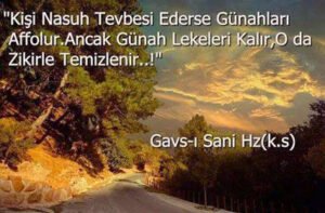 "Kişi Nasuh Tövbesi Ederse Günahları Affolur. Ancak Günah
Lekeleri Kalır,
O da Zikirle Temizlenir..!!!"
Gavs