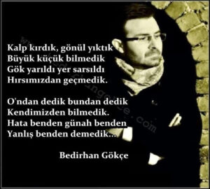Kalp kırdık, gönül yıktık
Büyük küçük bilmedik.. Bedirhan Gökçe