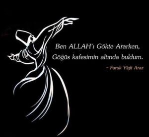 “ Ben Allah'ı gökte ararken,
Göğüs kafesimin altında buldum ”