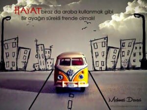 Hayat biraz da araba kullanmak gibi
Bir ayağın sürekli frende olmalı!
Mehmet Deveci