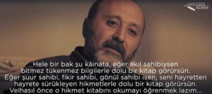 Hele bir bak şu kâinata, eğer akıl sahibiysen bitmez
tükenmez bilgilerle dolu bir kitap görürsün. Yedi Güzel Adam