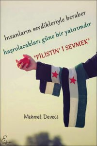 İnsanların sevdikleriyle beraber
haşrolacakları güne bir yatırımdır
"FİLİSTİN' İ SEVMEK"
Mehmet Deveci